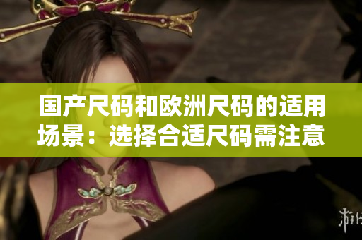 國產尺碼和歐洲尺碼的適用場景：選擇合適尺碼需注意事項