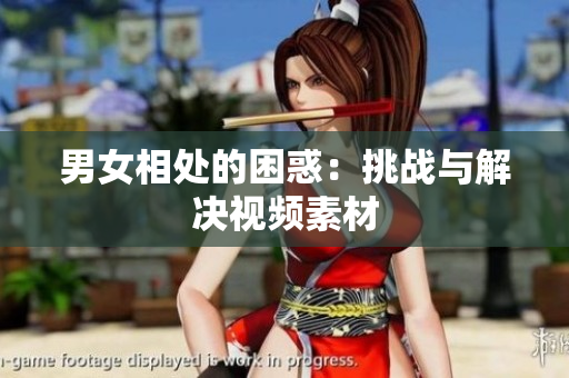 男女相處的困惑：挑戰(zhàn)與解決視頻素材
