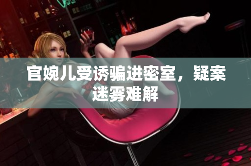 官婉兒受誘騙進(jìn)密室，疑案迷霧難解