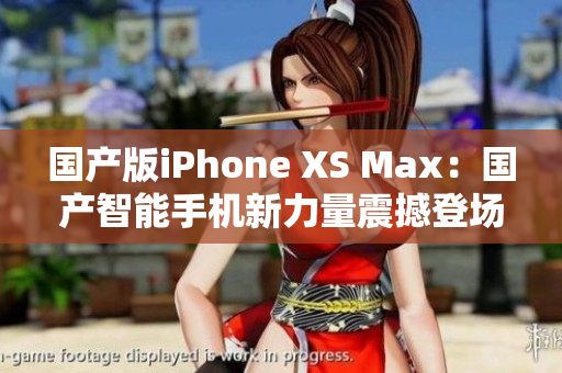 國(guó)產(chǎn)版iPhone XS Max：國(guó)產(chǎn)智能手機(jī)新力量震撼登場(chǎng)