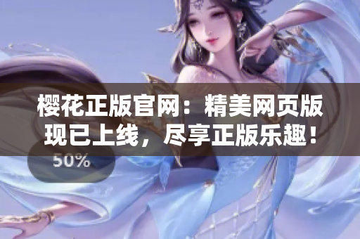 櫻花正版官網(wǎng)：精美網(wǎng)頁版現(xiàn)已上線，盡享正版樂趣！