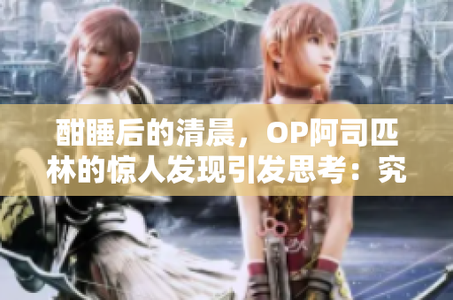 酣睡后的清晨，OP阿司匹林的驚人發(fā)現(xiàn)引發(fā)思考：究竟是藥物帶來(lái)的安眠還是內(nèi)心的平靜？