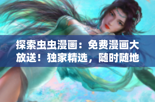 探索蟲蟲漫畫：免費漫畫大放送！獨家精選，隨時隨地暢讀！