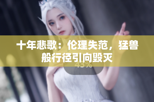 十年悲歌：倫理失范，猛獸般行徑引向毀滅