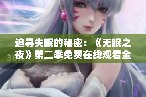 追尋失眠的秘密：《無眠之夜》第二季免費(fèi)在線觀看全解析，不容錯(cuò)過的動(dòng)漫續(xù)章