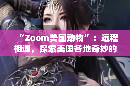 “Zoom美國動物”：遠(yuǎn)程相遇，探索美國各地奇妙的野生生物