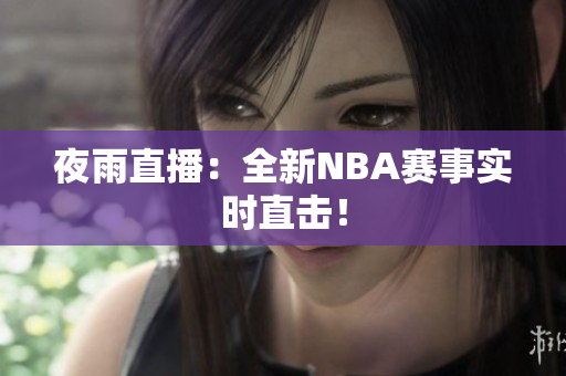 夜雨直播：全新NBA賽事實時直擊！