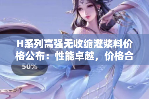 H系列高強(qiáng)無收縮灌漿料價(jià)格公布：性能卓越，價(jià)格合理