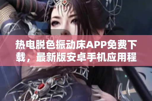 熱電脫色振動(dòng)床APP免費(fèi)下載，最新版安卓手機(jī)應(yīng)用程式獲取