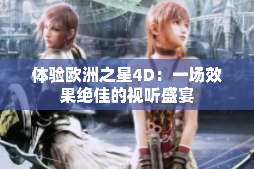 體驗(yàn)歐洲之星4D：一場(chǎng)效果絕佳的視聽(tīng)盛宴