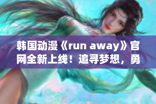 韓國動漫《run away》官網(wǎng)全新上線！追尋夢想，勇往直前