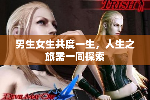男生女生共度一生，人生之旅需一同探索