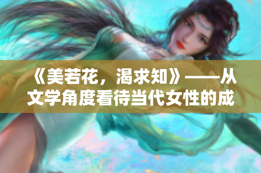 《美若花，渴求知》——從文學(xué)角度看待當(dāng)代女性的成長