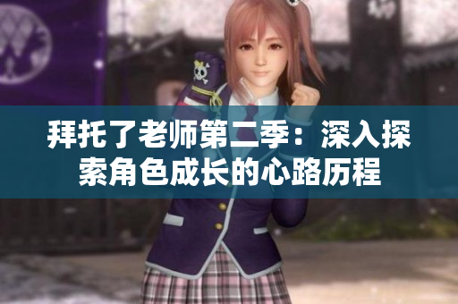 拜托了老師第二季：深入探索角色成長(zhǎng)的心路歷程