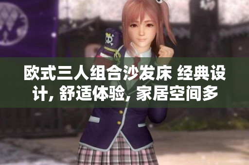 歐式三人組合沙發(fā)床 經(jīng)典設(shè)計(jì), 舒適體驗(yàn), 家居空間多功能利用