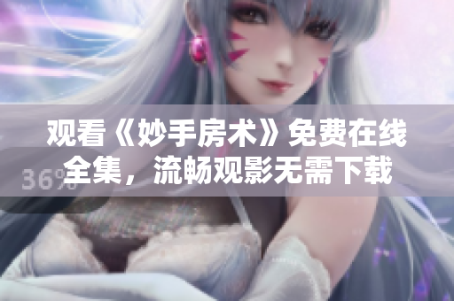 觀看《妙手房術(shù)》免費(fèi)在線全集，流暢觀影無需下載