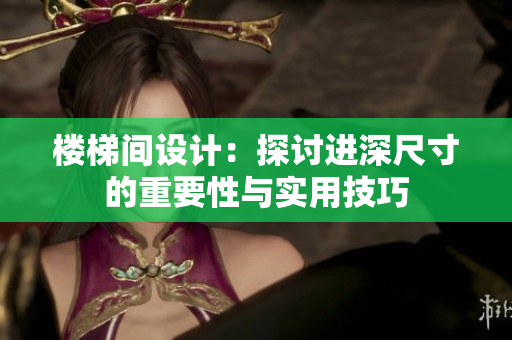 樓梯間設(shè)計(jì)：探討進(jìn)深尺寸的重要性與實(shí)用技巧
