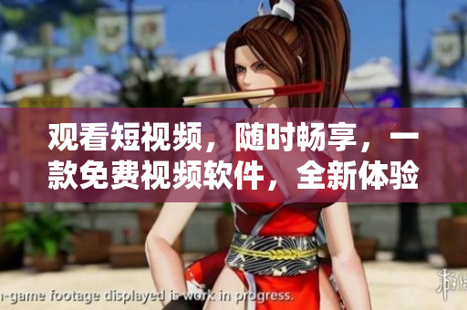 觀看短視頻，隨時(shí)暢享，一款免費(fèi)視頻軟件，全新體驗(yàn)