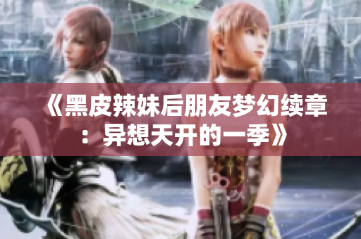 《黑皮辣妹后朋友夢幻續(xù)章：異想天開的一季》