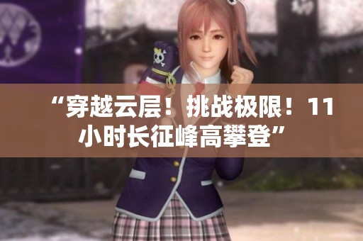 “穿越云層！挑戰(zhàn)極限！11小時長征峰高攀登”