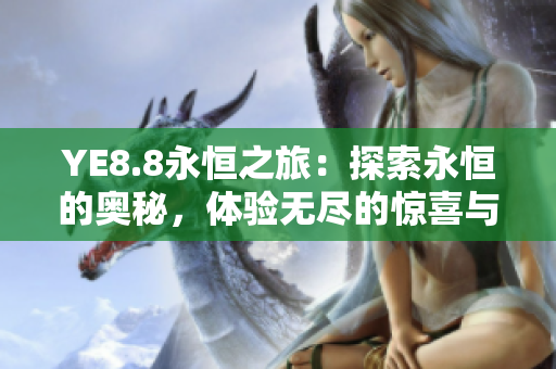 YE8.8永恒之旅：探索永恒的奧秘，體驗(yàn)無(wú)盡的驚喜與挑戰(zhàn)