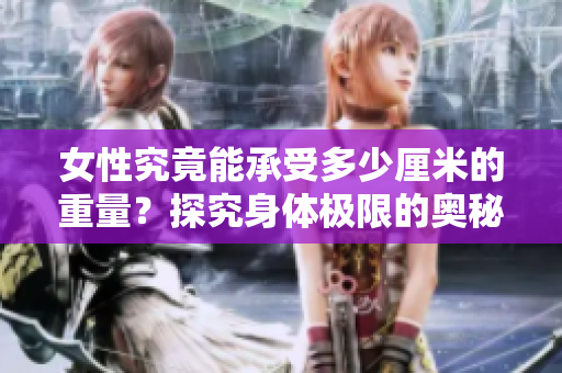 女性究竟能承受多少厘米的重量？探究身體極限的奧秘