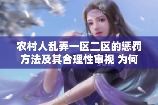 農(nóng)村人亂弄一區(qū)二區(qū)的懲罰方法及其合理性審視 為何亂弄一區(qū)二區(qū)需嚴(yán)懲？