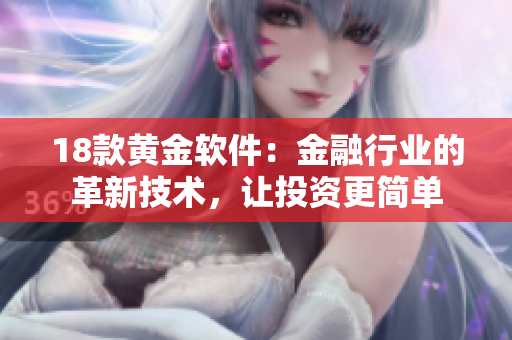 18款黃金軟件：金融行業(yè)的革新技術(shù)，讓投資更簡單