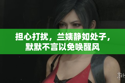 擔心打擾，蘭姨靜如處子，默默不言以免喚醒風