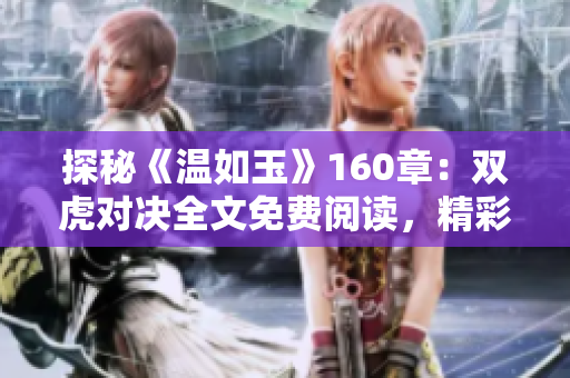 探秘《溫如玉》160章：雙虎對決全文免費閱讀，精彩紛呈！