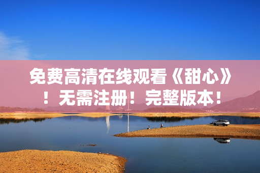 免費高清在線觀看《甜心》！無需注冊！完整版本！