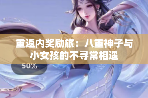 重返內(nèi)獎勵旅：八重神子與小女孩的不尋常相遇