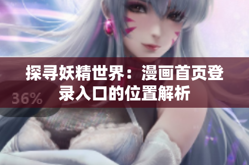 探尋妖精世界：漫畫(huà)首頁(yè)登錄入口的位置解析