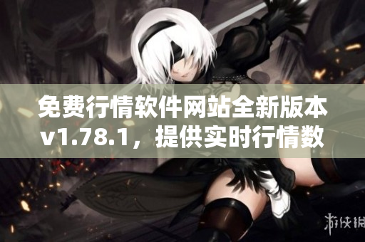免費行情軟件網(wǎng)站全新版本v1.78.1，提供實時行情數(shù)據(jù)和財經(jīng)資訊