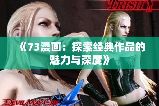 《73漫畫：探索經(jīng)典作品的魅力與深度》