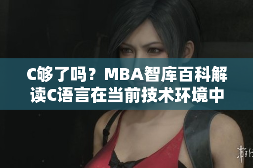 C夠了嗎？MBA智庫百科解讀C語言在當(dāng)前技術(shù)環(huán)境中的發(fā)展前景