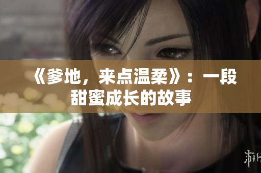 《爹地，來點(diǎn)溫柔》：一段甜蜜成長(zhǎng)的故事