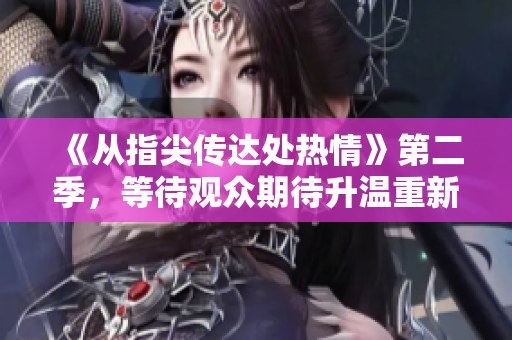 《從指尖傳達(dá)處熱情》第二季，等待觀眾期待升溫重新爆發(fā)