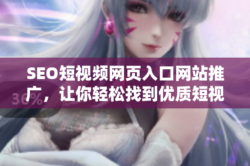 SEO短視頻網(wǎng)頁(yè)入口網(wǎng)站推廣，讓你輕松找到優(yōu)質(zhì)短視頻資源