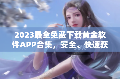 2023最全免費(fèi)下載黃金軟件APP合集，安全、快速獲取