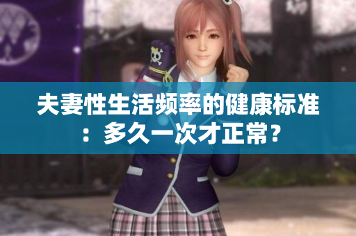 夫妻性生活頻率的健康標(biāo)準(zhǔn)：多久一次才正常？