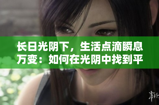 長日光陰下，生活點(diǎn)滴瞬息萬變：如何在光陰中找到平衡與意義？