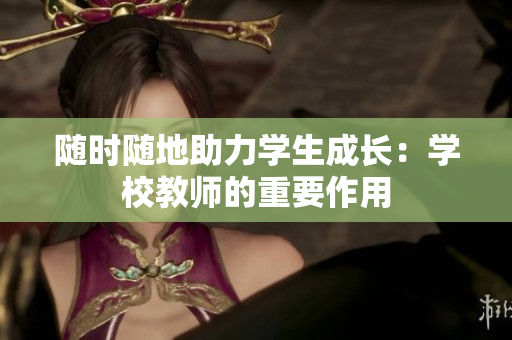 隨時隨地助力學生成長：學校教師的重要作用