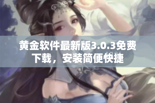 黃金軟件最新版3.0.3免費(fèi)下載，安裝簡便快捷