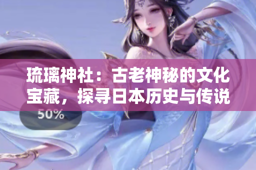 琉璃神社：古老神秘的文化寶藏，探尋日本歷史與傳說