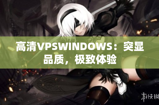 高清VPSWINDOWS：突顯品質，極致體驗