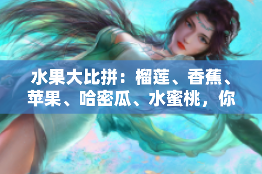 水果大比拼：榴蓮、香蕉、蘋果、哈密瓜、水蜜桃，你最愛哪一種？