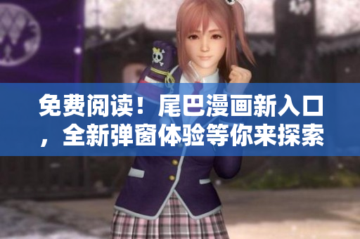 免費閱讀！尾巴漫畫新入口，全新彈窗體驗等你來探索！