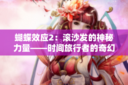 蝴蝶效應2：滾沙發(fā)的神秘力量——時間旅行者的奇幻冒險