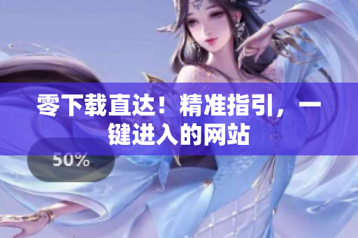 零下載直達！精準指引，一鍵進入的網(wǎng)站